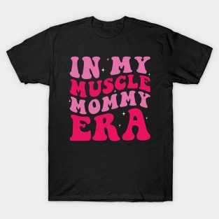 In my muscle mommy era T-Shirt